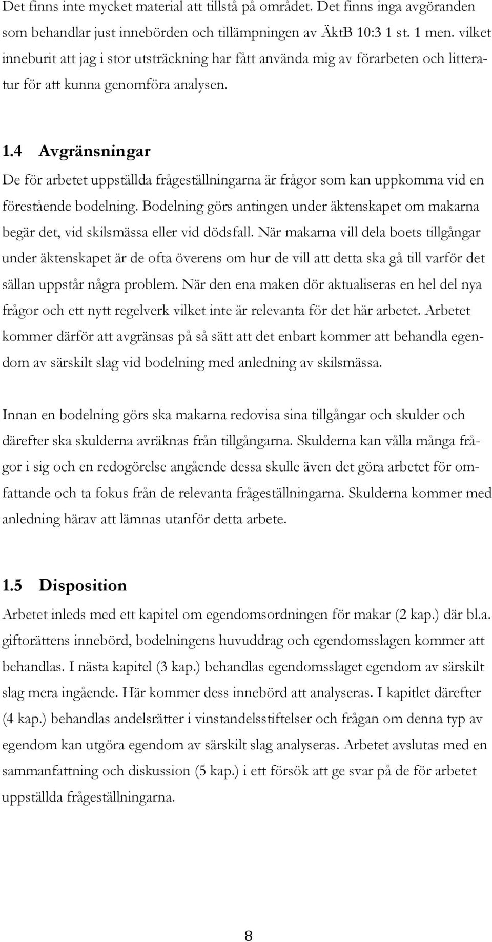 4 Avgränsningar De för arbetet uppställda frågeställningarna är frågor som kan uppkomma vid en förestående bodelning.