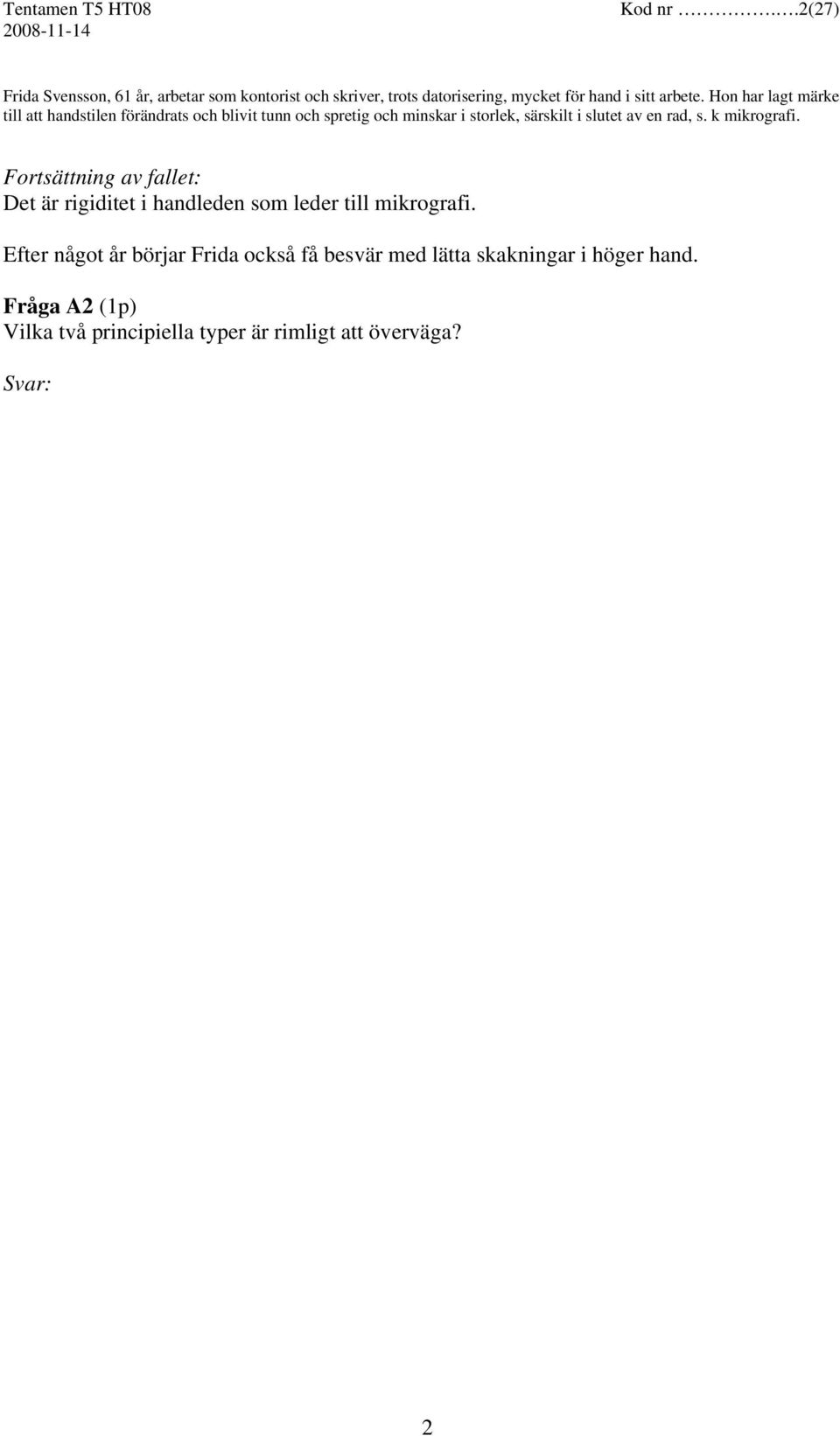 Hon har lagt märke till att handstilen förändrats och blivit tunn och spretig och minskar i storlek, särskilt i slutet