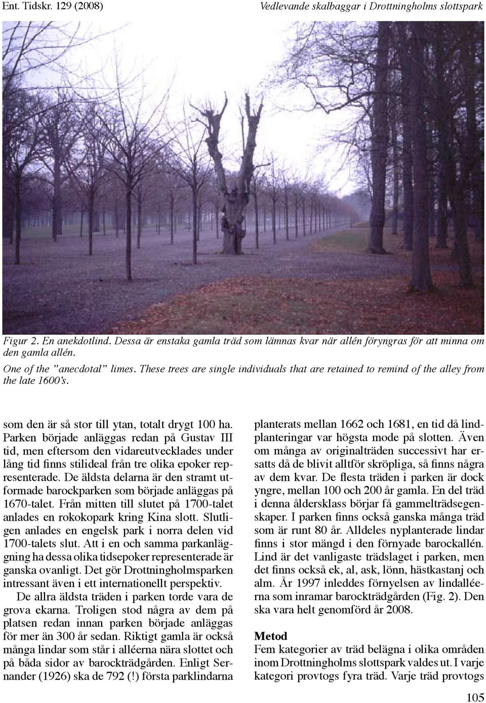 Parken började anläggas redan på Gustav III tid, men eftersom den vidareutvecklades under lång tid finns stilideal från tre olika epoker representerade.