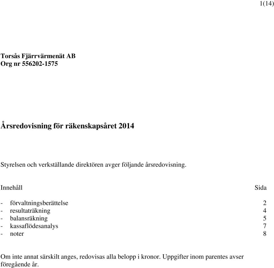 Innehåll Sida - förvaltningsberättelse 2 - resultaträkning 4 - balansräkning 5 -