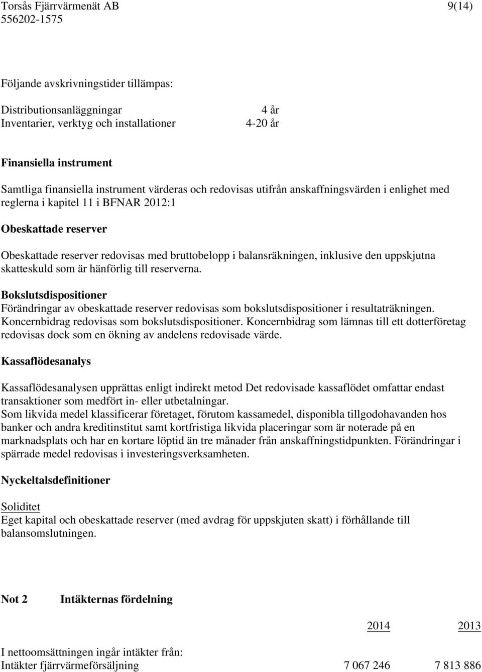 uppskjutna skatteskuld som är hänförlig till reserverna. Bokslutsdispositioner Förändringar av obeskattade reserver redovisas som bokslutsdispositioner i resultaträkningen.