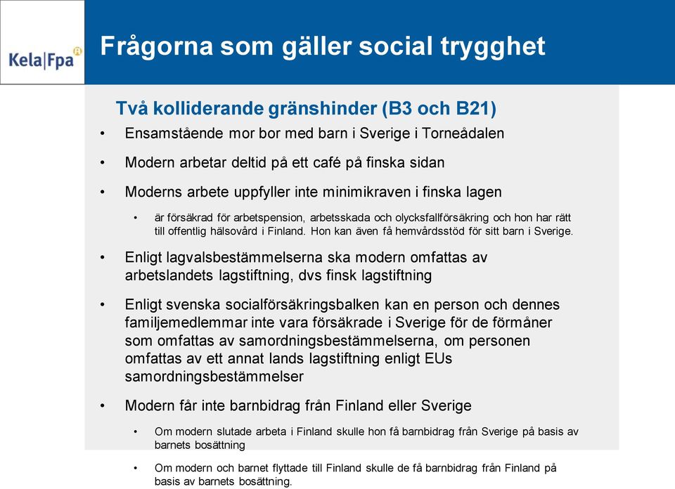 Hon kan även få hemvårdsstöd för sitt barn i Sverige.