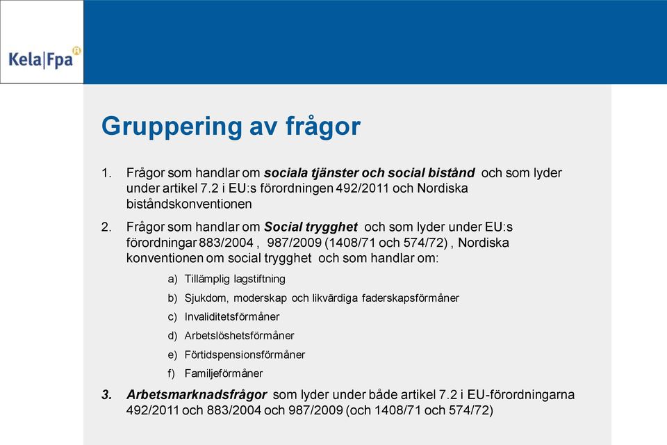 Frågor som handlar om Social trygghet och som lyder under EU:s förordningar 883/2004, 987/2009 (1408/71 och 574/72), Nordiska konventionen om social trygghet och som