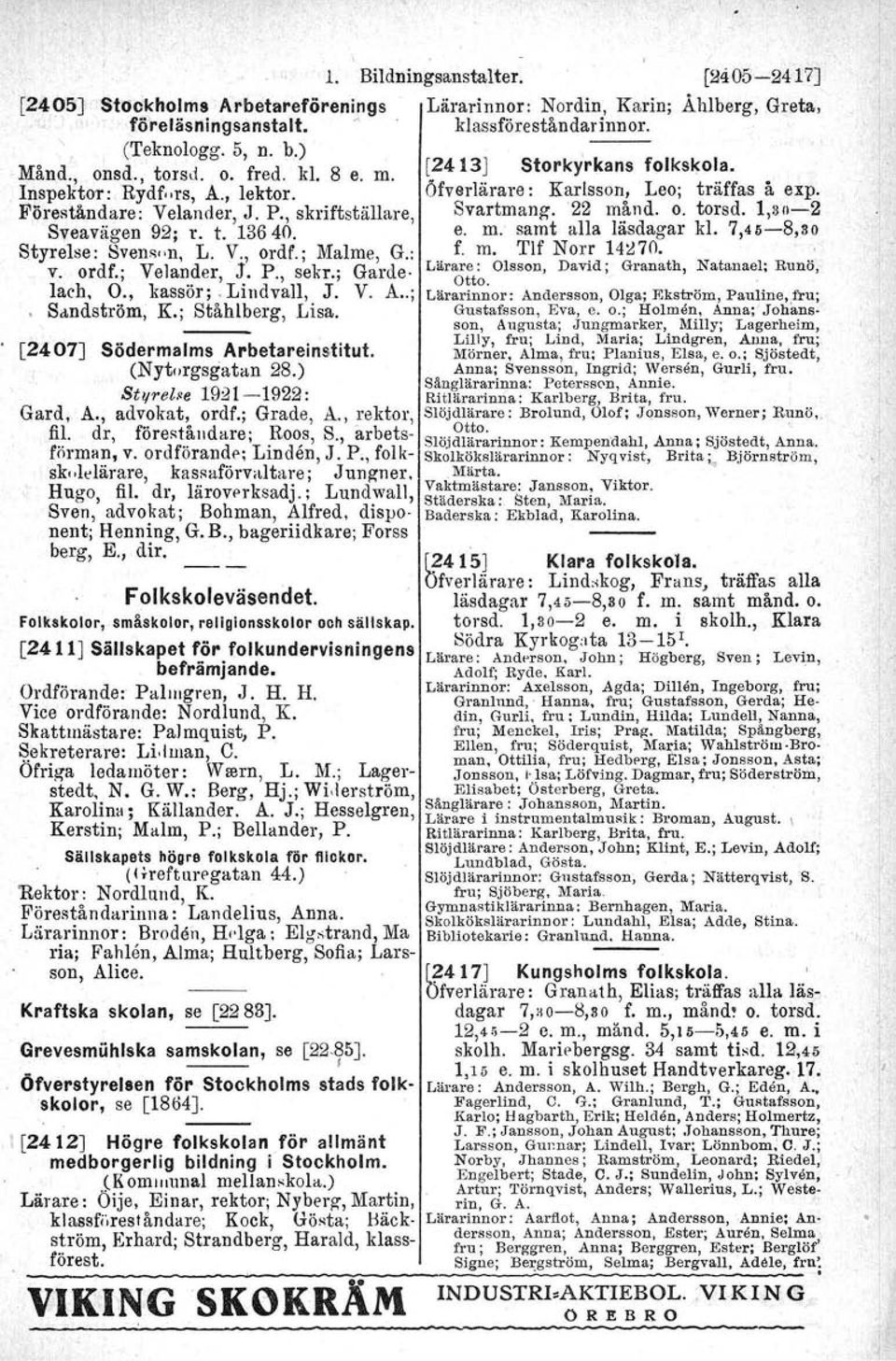 , kassör ;. Lindvall, J. V. A..; Sandström, K.; Ståhlberg, Lisa. [24007J Södermalms Arbetareinstitut. (Nytorgsgatan 28.) Stll'rel.'e 1921-1922: Gard, A., advokat, ordf.; Grade, A., rektor, fil.