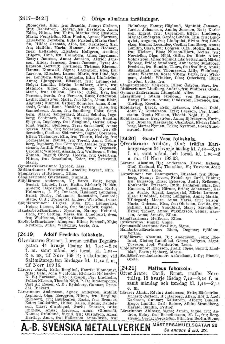 Forsberg, Edla; Fristedt, Marta: Ganffin, Hilda; Grauath, Alba, fru; Granstedt, Siri, fru; Halldin, Maria; Hanson, Anna; Hedman, Inez; Hellander, Elisabet; Hellgren, Axelina; Hilgers, Dina, fru;