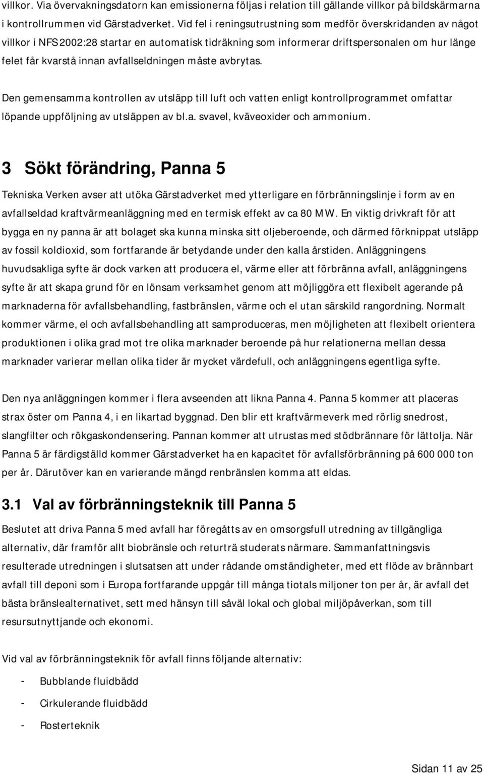 avfallseldningen måste avbrytas. Den gemensamma kontrollen av utsläpp till luft och vatten enligt kontrollprogrammet omfattar löpande uppföljning av utsläppen av bl.a. svavel, kväveoxider och ammonium.