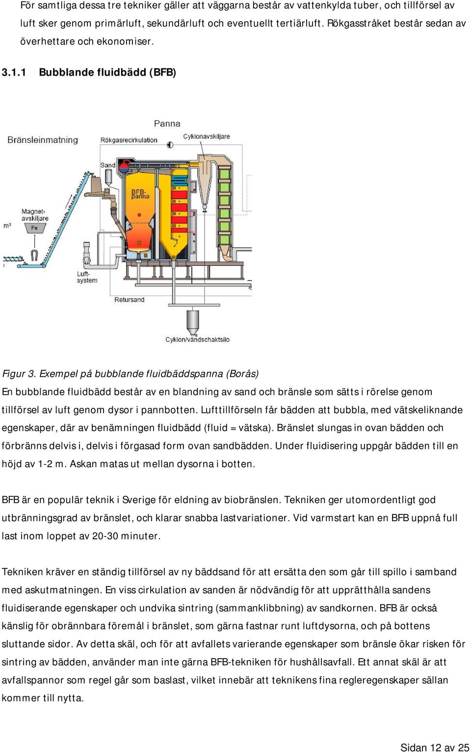 Exempel på bubblande fluidbäddspanna (Borås) En bubblande fluidbädd består av en blandning av sand och bränsle som sätts i rörelse genom tillförsel av luft genom dysor i pannbotten.