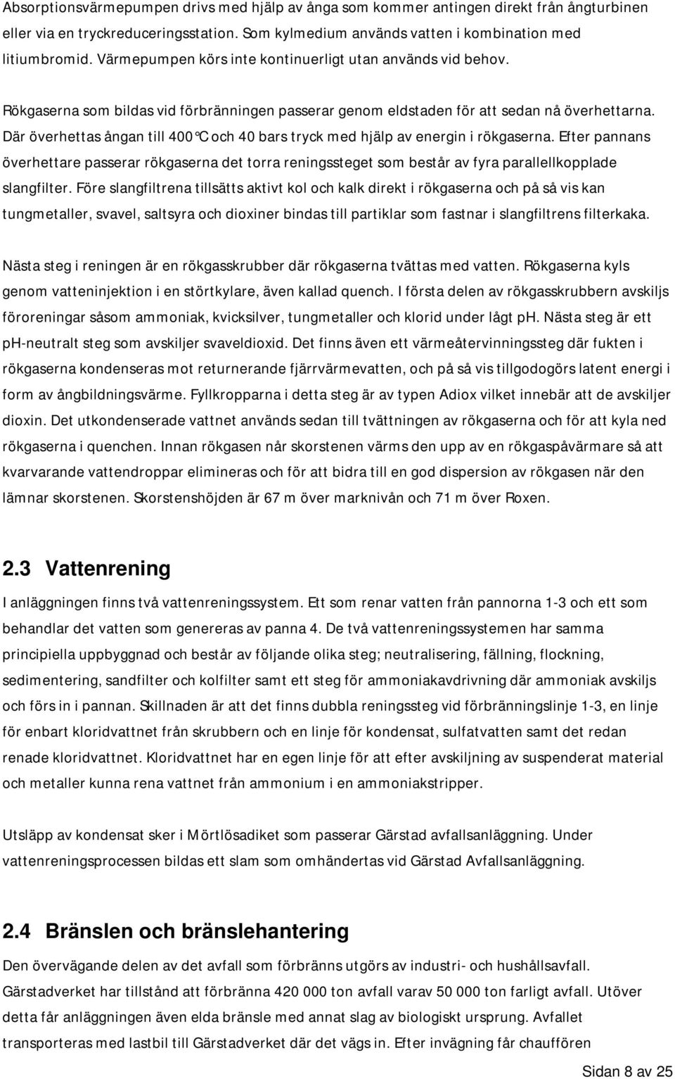 Där överhettas ångan till 400 C och 40 bars tryck med hjälp av energin i rökgaserna.