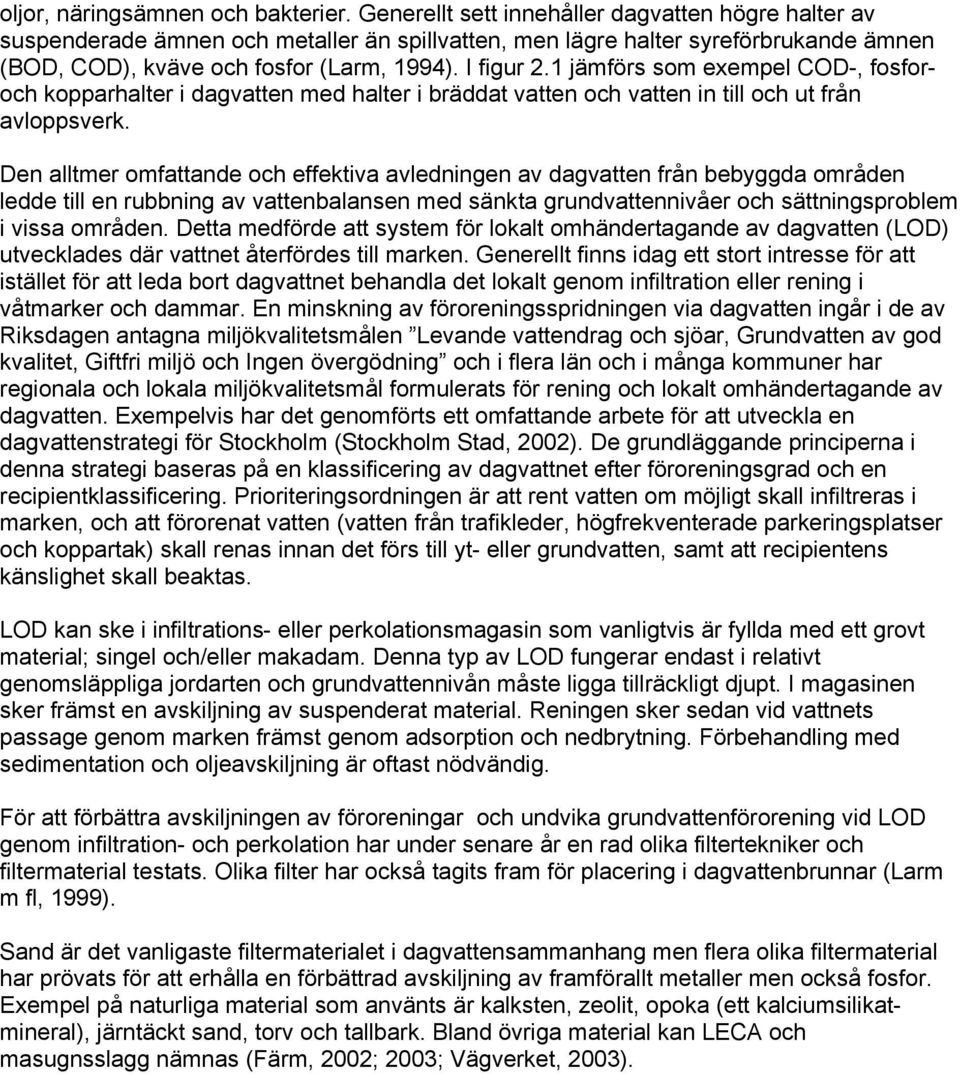 1 jämförs som exempel COD-, fosforoch kopparhalter i dagvatten med halter i bräddat vatten och vatten in till och ut från avloppsverk.