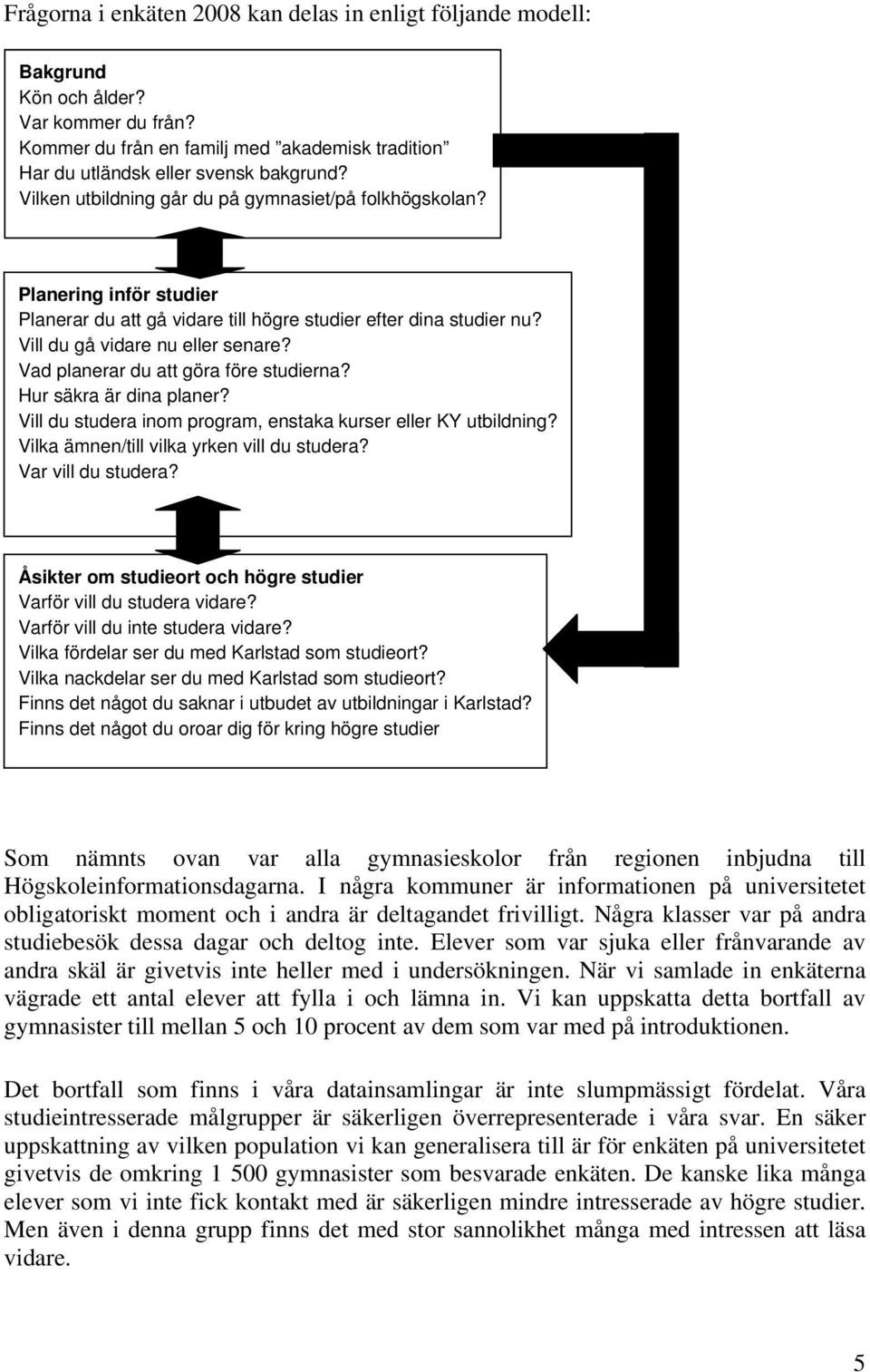 Vad planerar du att göra före studierna? Hur säkra är dina planer? Vill du studera inom program, enstaka kurser eller KY utbildning? Vilka ämnen/till vilka yrken vill du studera? Var vill du studera?