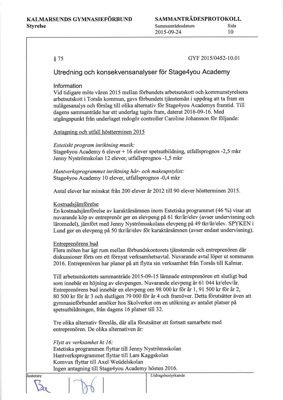 tjänstemän i uppdragattta fram en nulägesanalys och ft)rslag till olika alternativ für Stage4you Academys framtid. Till dagens sammanträde har ett underlag tagits fram, daterat2016-09-16.