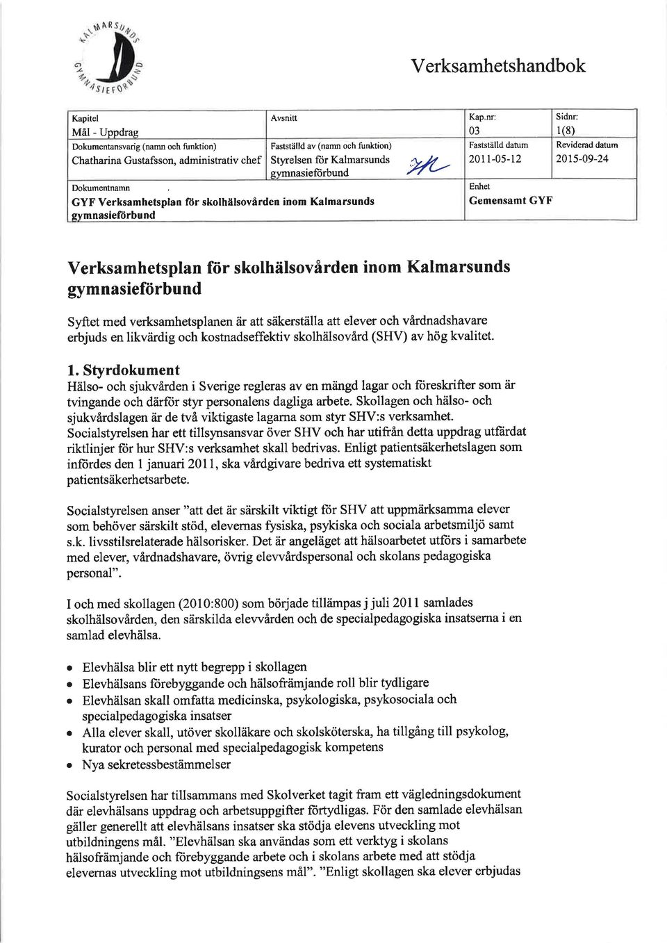 5-09-24 Verksamhetsplan för skolhälsovården inom Kalmarsunds gymnasieförbund Syftet med verksamhetsplanen är att säkerställa att elever och vårdnadshavare erbjuds en likvåirdig och kostnadseffektiv