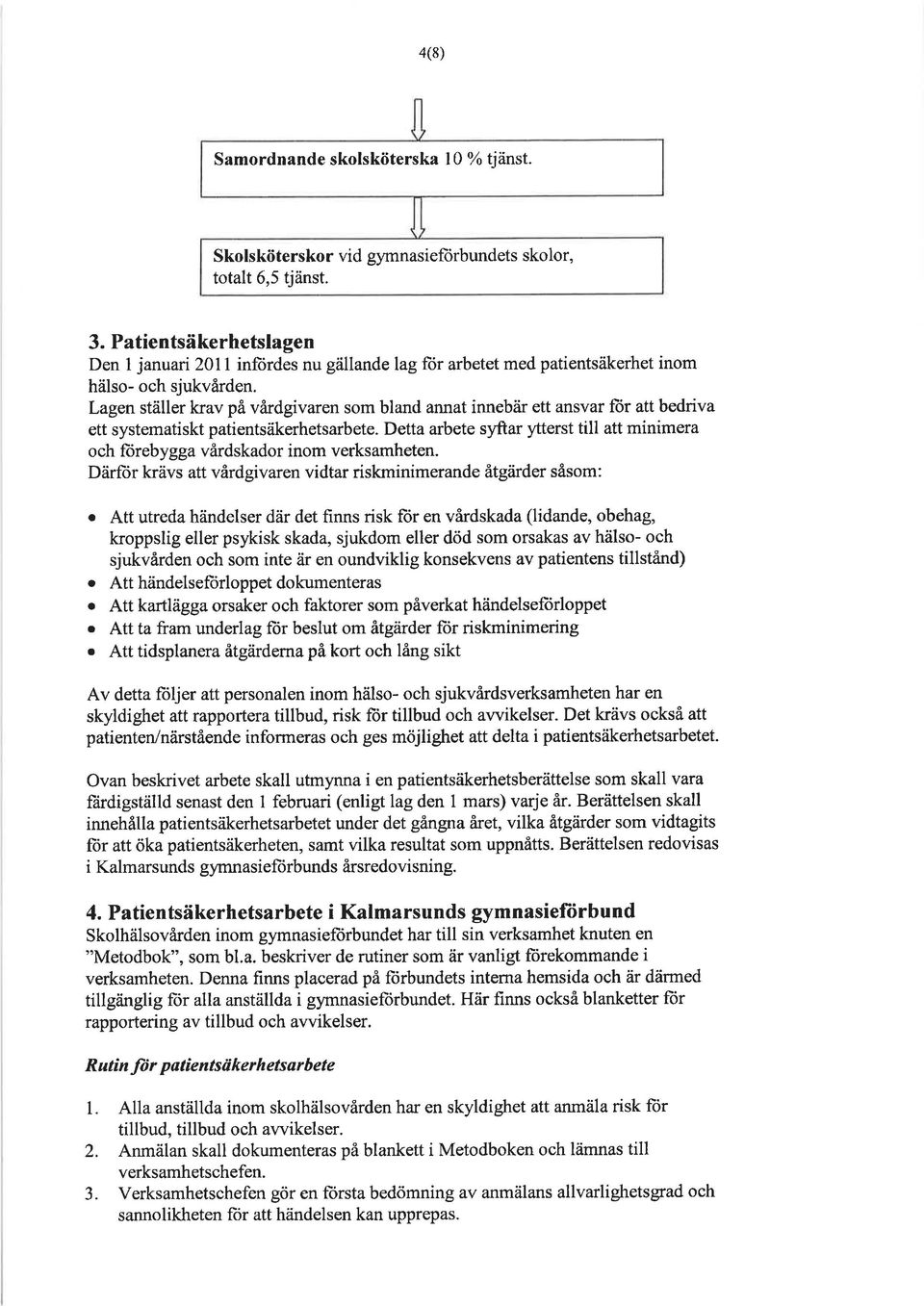 Lagen ställer krav på vårdgivaren som bland annat innebär ett ansvar lor att bedriva ett systematiskt patientsäkerhetsarbete.