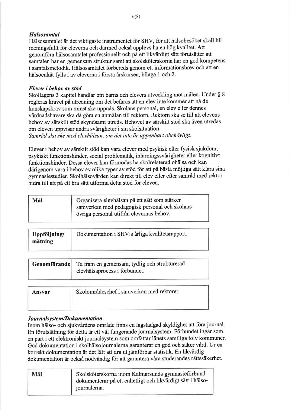 Hälsosamtalet ft)rbereds genom ett informationsbrev och att en hälsoenkät fylls i av eleverna i ftirsta årskursen, bilaga I och2.