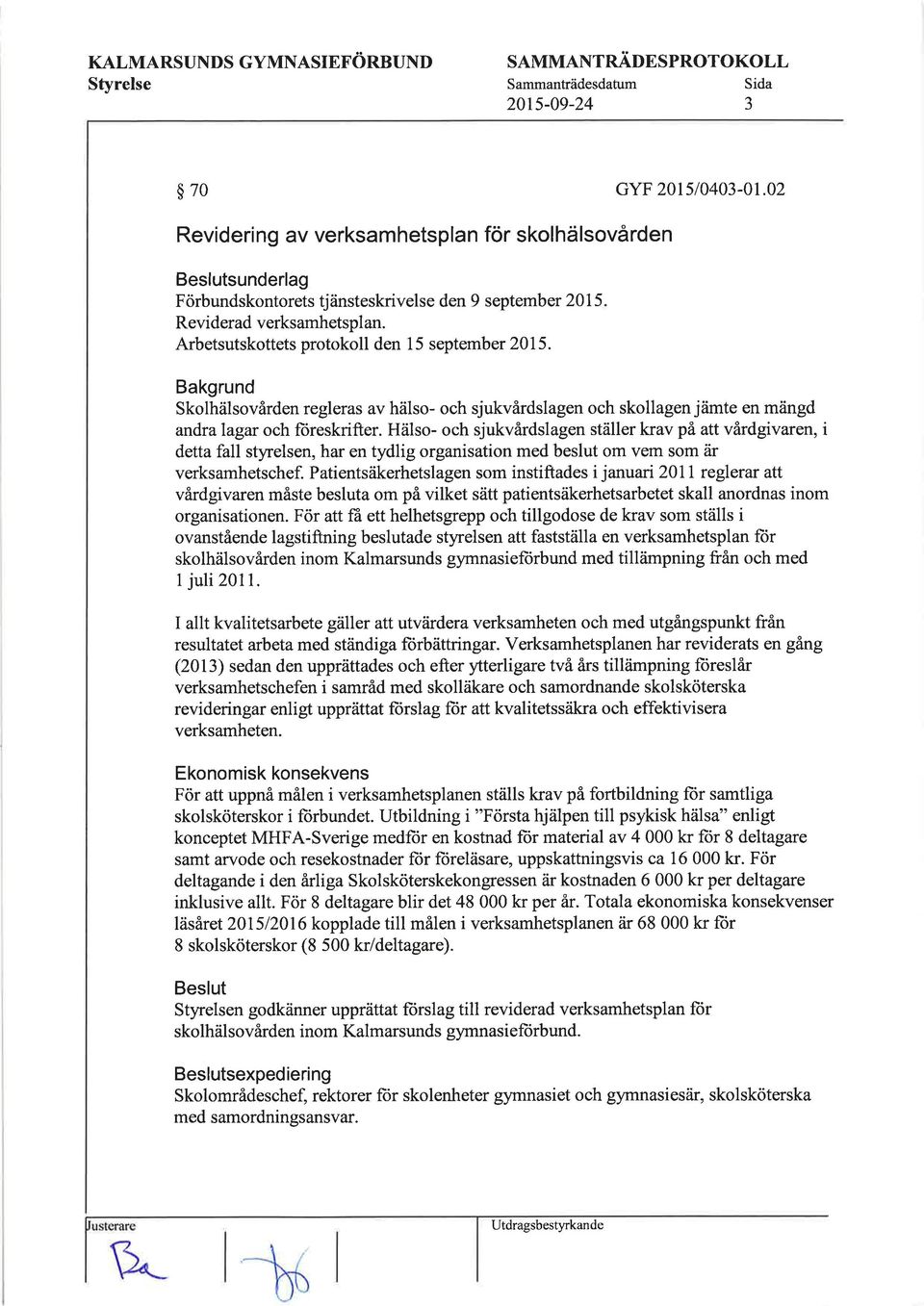 Arbetsutskottets protokoll den 15 september 2015. Bakgrund Skolhälsovården regleras av hälso- och sjukvårdslagen och skollagen jämte en mängd andra lagar och füreskrifter.