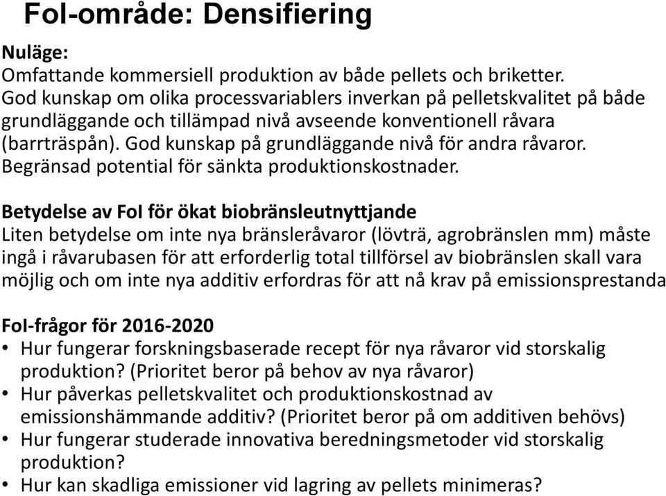 God kunskap på grundläggande nivå för andra råvaror. Begränsad potential för sänkta produktionskostnader.
