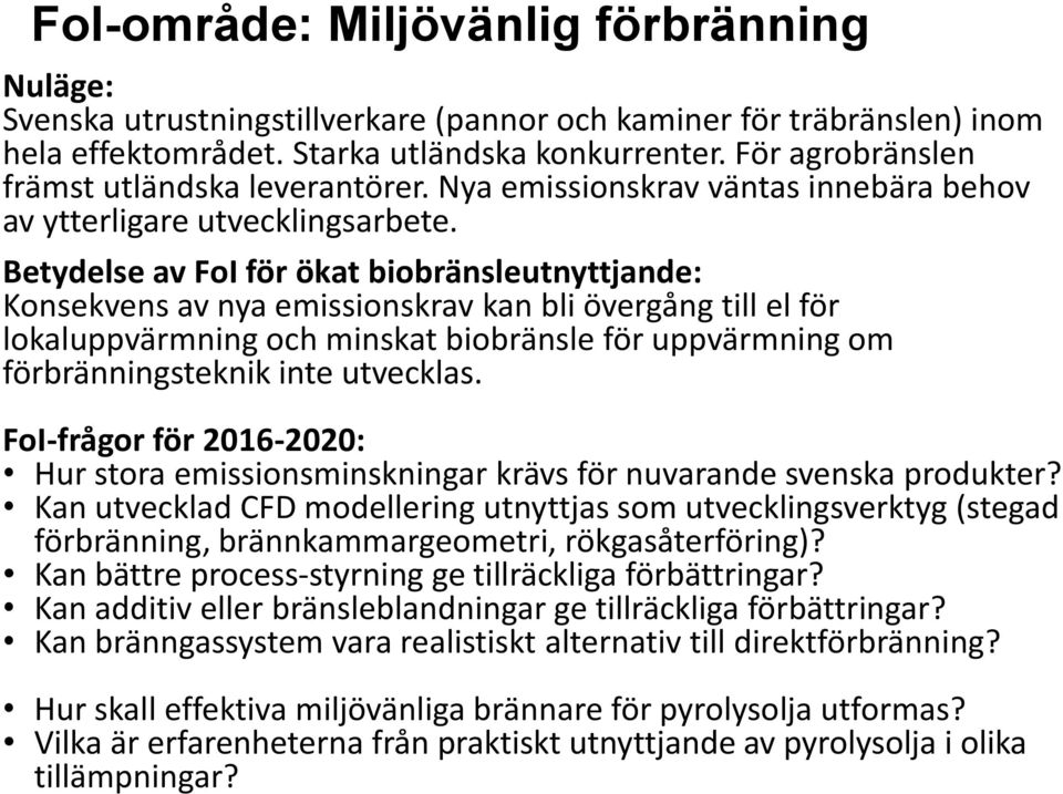 Betydelse av FoI för ökat biobränsleutnyttjande: Konsekvens av nya emissionskrav kan bli övergång till el för lokaluppvärmning och minskat biobränsle för uppvärmning om förbränningsteknik inte