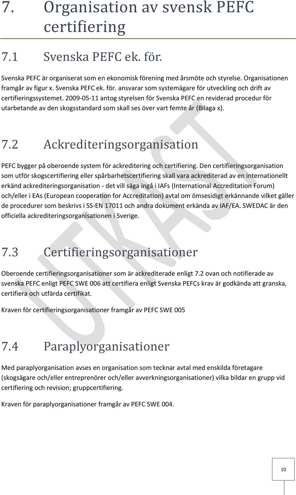 2009 05 11 antog styrelsen för Svenska PEFC en reviderad procedur för utarbetande av den skogsstandard som skall ses över vart femte år (Bilaga x). 7.