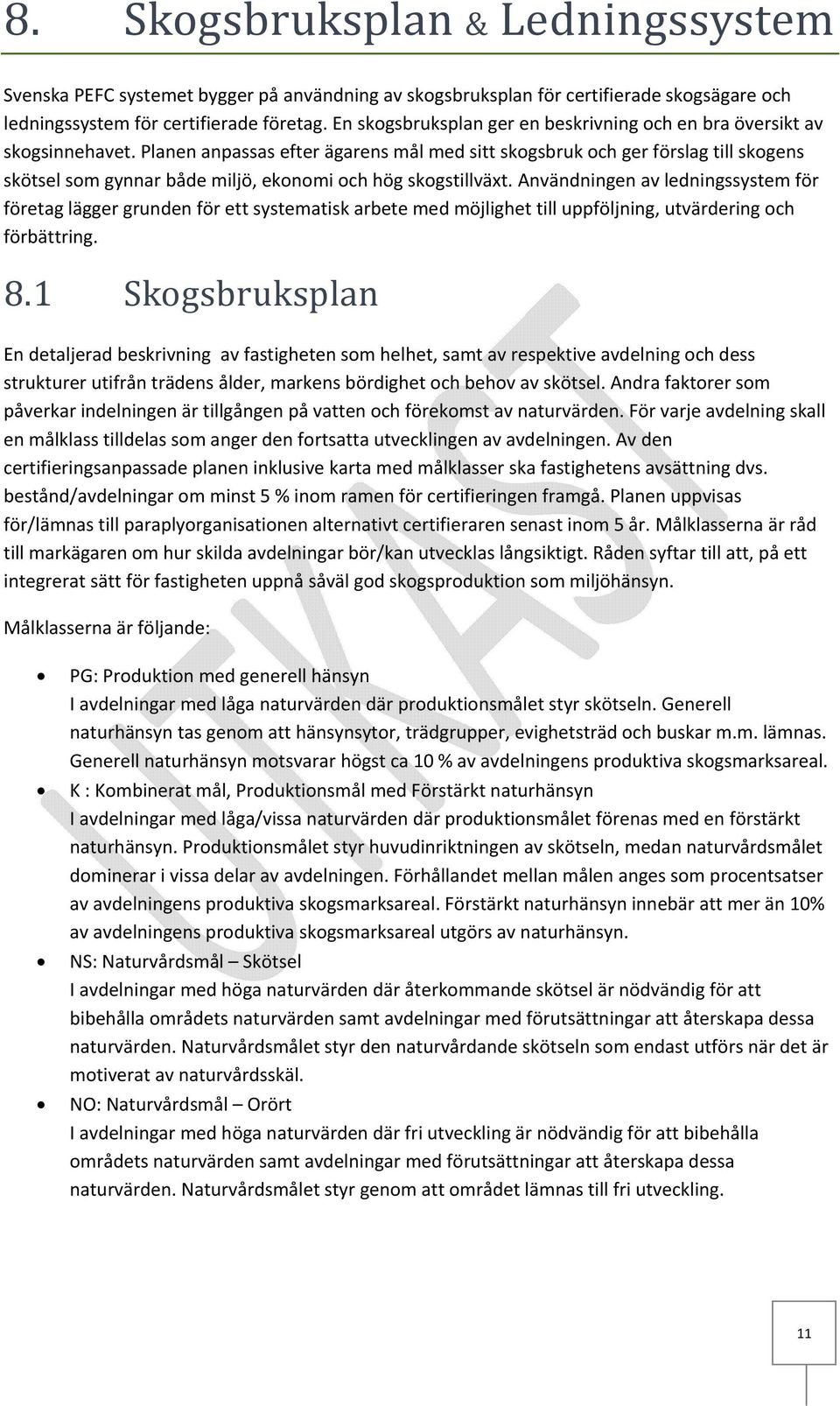 Planen anpassas efter ägarens mål med sitt skogsbruk och ger förslag till skogens skötsel som gynnar både miljö, ekonomi och hög skogstillväxt.