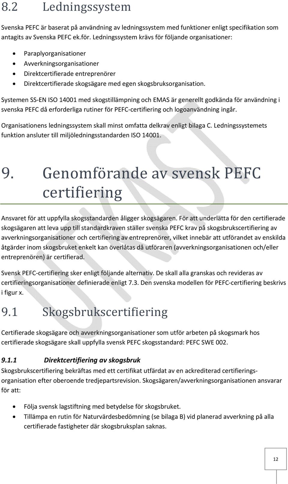 Systemen SS EN ISO 14001 med skogstillämpning och EMAS är generellt godkända för användning i svenska PEFC då erforderliga rutiner för PEFC certifiering och logoanvändning ingår.