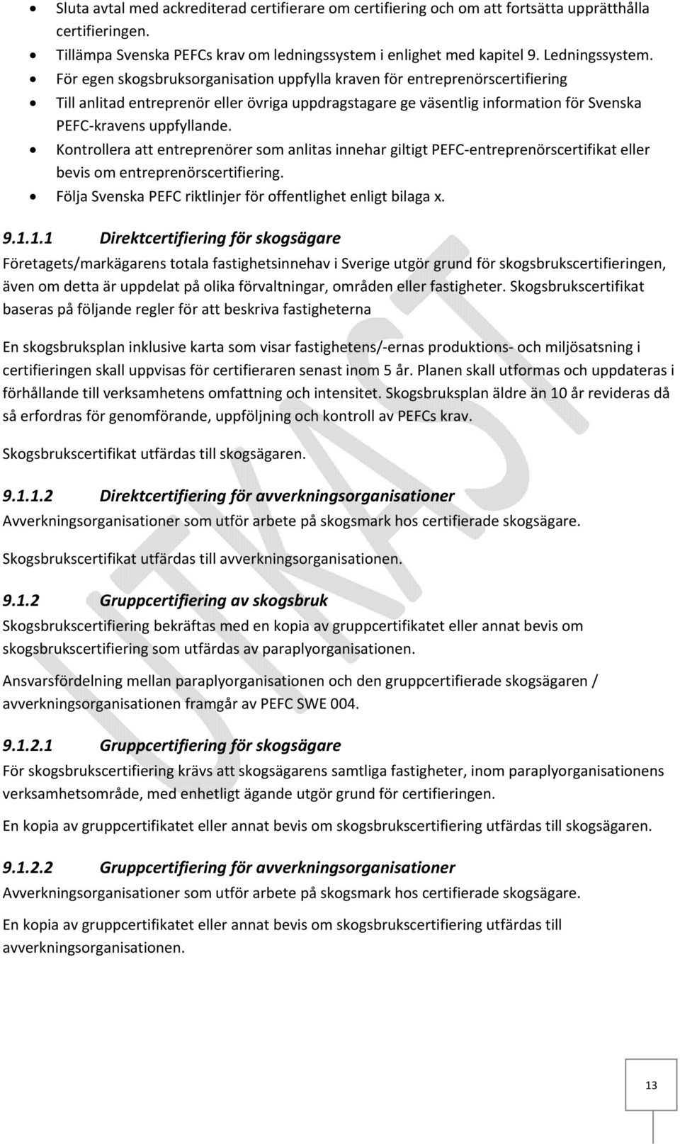 Kontrollera att entreprenörer som anlitas innehar giltigt PEFC entreprenörscertifikat eller bevis om entreprenörscertifiering. Följa Svenska PEFC riktlinjer för offentlighet enligt bilaga x. 9.1.