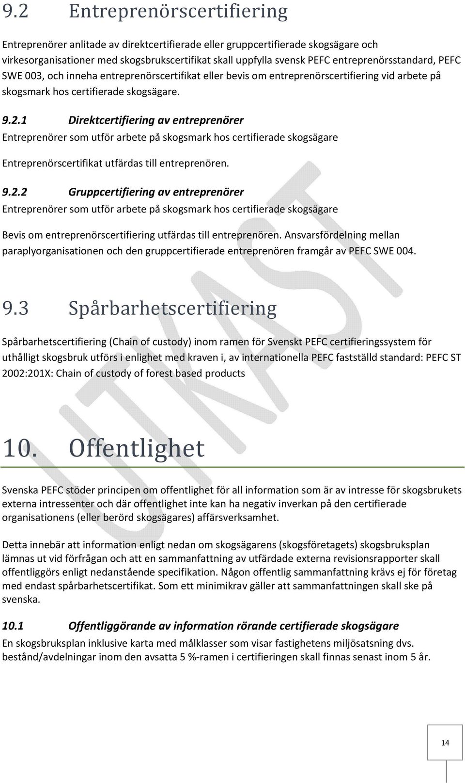 1 Direktcertifiering av entreprenörer Entreprenörer som utför arbete på skogsmark hos certifierade skogsägare Entreprenörscertifikat utfärdas till entreprenören. 9.2.