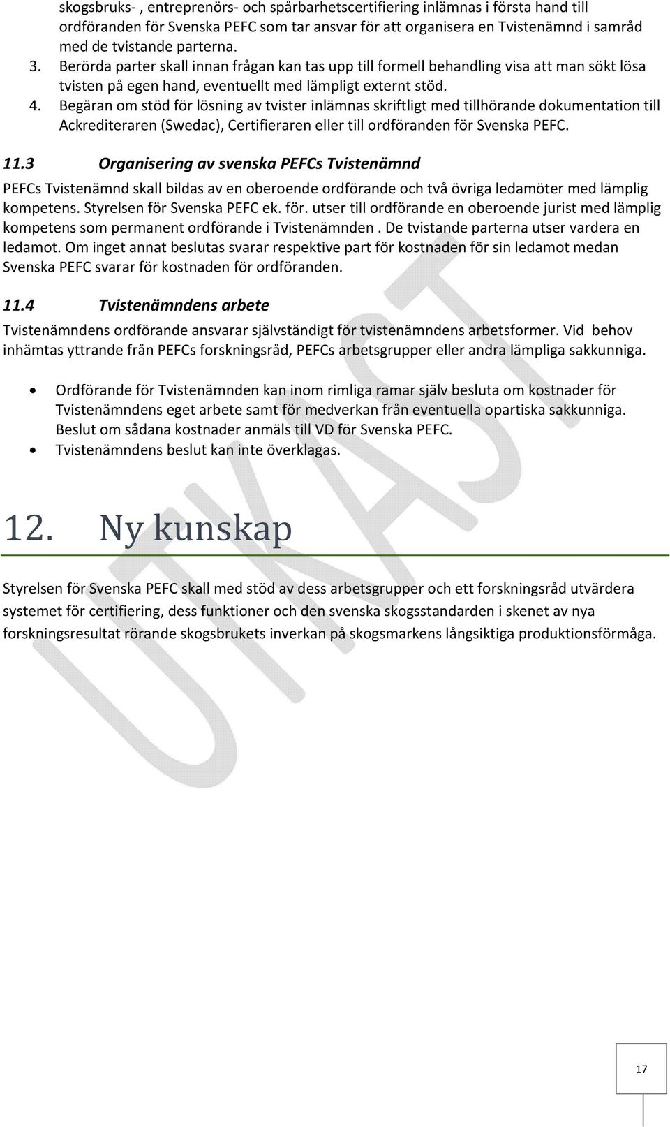 Begäran om stöd för lösning av tvister inlämnas skriftligt med tillhörande dokumentation till Ackrediteraren (Swedac), Certifieraren eller till ordföranden för Svenska PEFC. 11.