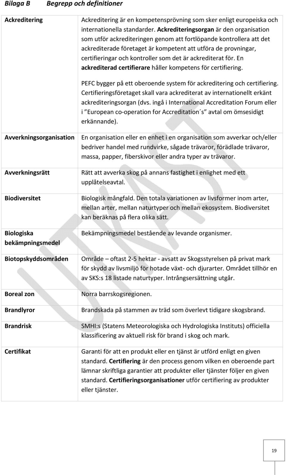 kontroller som det är ackrediterat för. En ackrediterad certifierare håller kompetens för certifiering. PEFC bygger på ett oberoende system för ackreditering och certifiering.