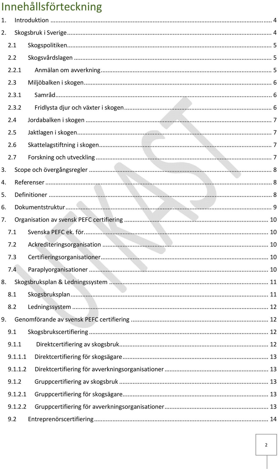Definitioner... 8 6. Dokumentstruktur... 9 7. Organisation av svensk PEFC certifiering... 10 7.1 Svenska PEFC ek. för.... 10 7.2 Ackrediteringsorganisation... 10 7.3 Certifieringsorganisationer... 10 7.4 Paraplyorganisationer.