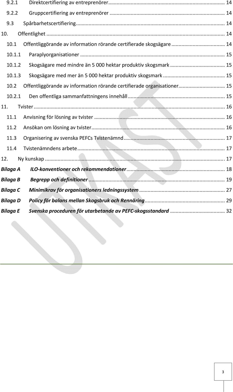 .. 15 10.2.1 Den offentliga sammanfattningens innehåll... 15 11. Tvister... 16 11.1 Anvisning för lösning av tvister... 16 11.2 Ansökan om lösning av tvister... 16 11.3 Organisering av svenska PEFCs Tvistenämnd.