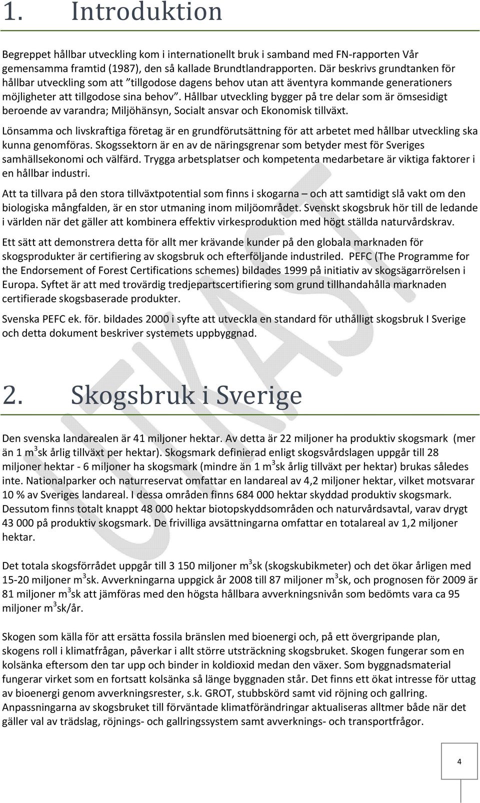 Hållbar utveckling bygger på tre delar som är ömsesidigt beroende av varandra; Miljöhänsyn, Socialt ansvar och Ekonomisk tillväxt.