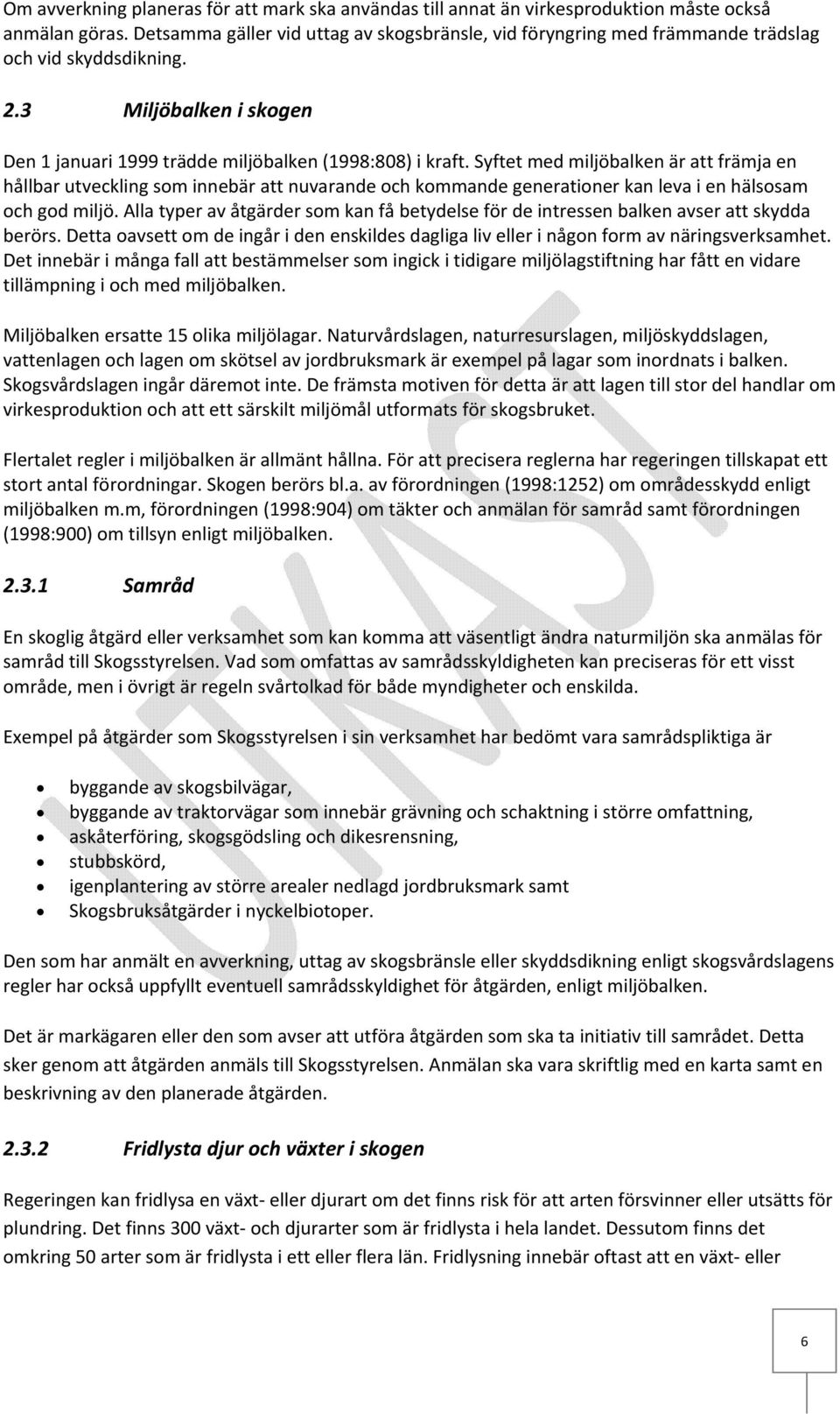Syftet med miljöbalken är att främja en hållbar utveckling som innebär att nuvarande och kommande generationer kan leva i en hälsosam och god miljö.