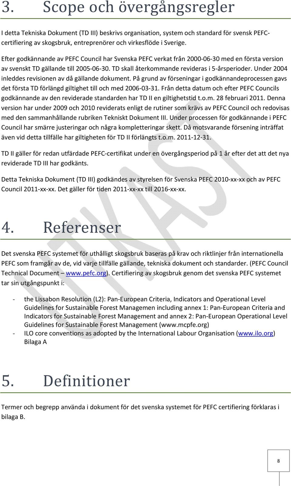 Under 2004 inleddes revisionen av då gällande dokument. På grund av förseningar i godkännandeprocessen gavs det första TD förlängd giltighet till och med 2006 03 31.