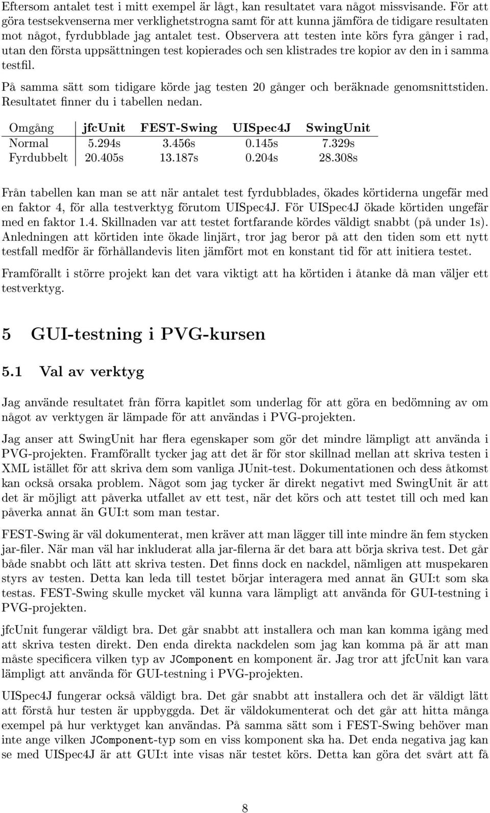 Observera att testen inte körs fyra gånger i rad, utan den första uppsättningen test kopierades och sen klistrades tre kopior av den in i samma testl.