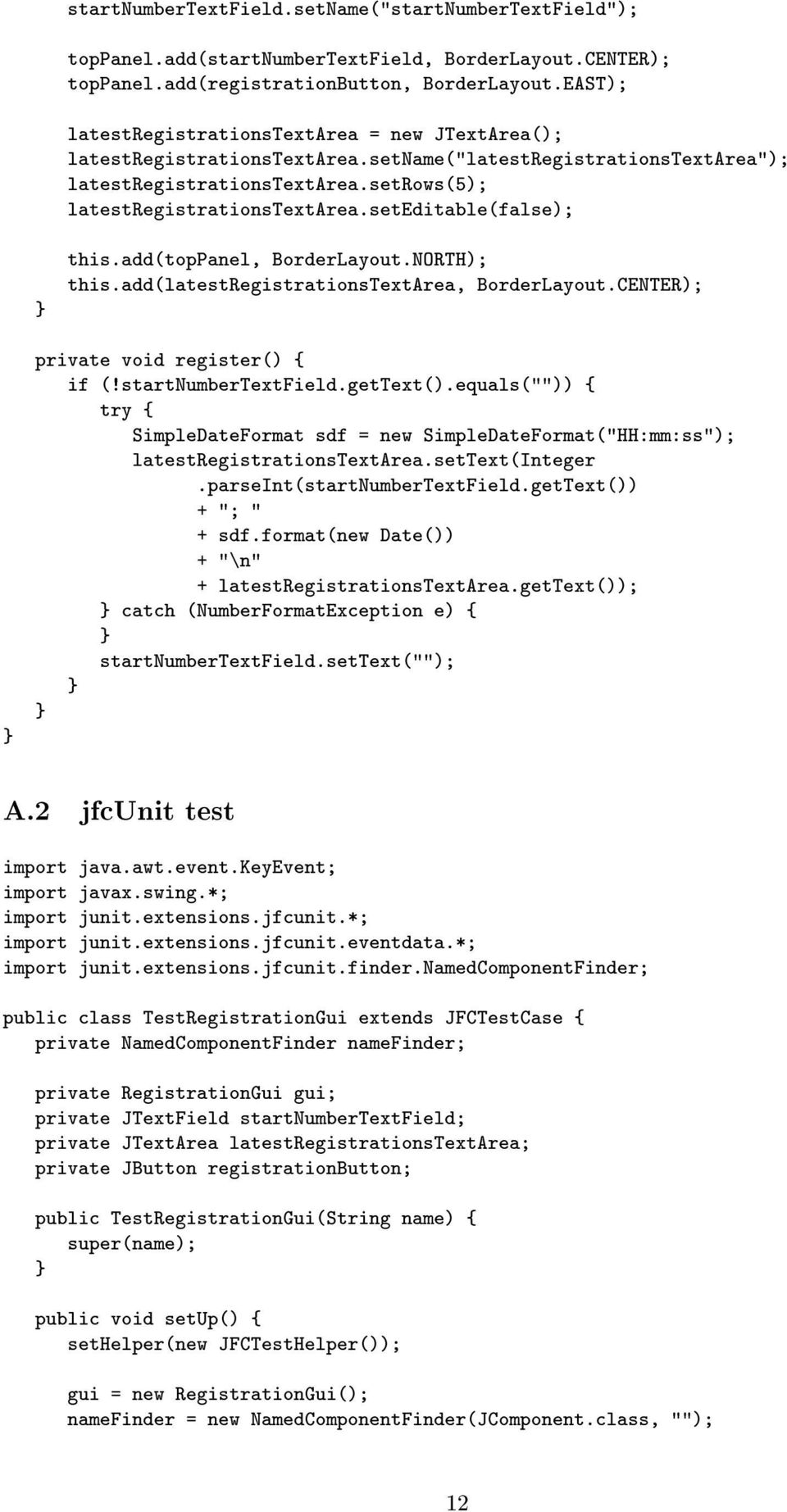 seteditable(false); this.add(toppanel, BorderLayout.NORTH); this.add(latestregistrationstextarea, BorderLayout.CENTER); private void register() { if (!startnumbertextfield.gettext().
