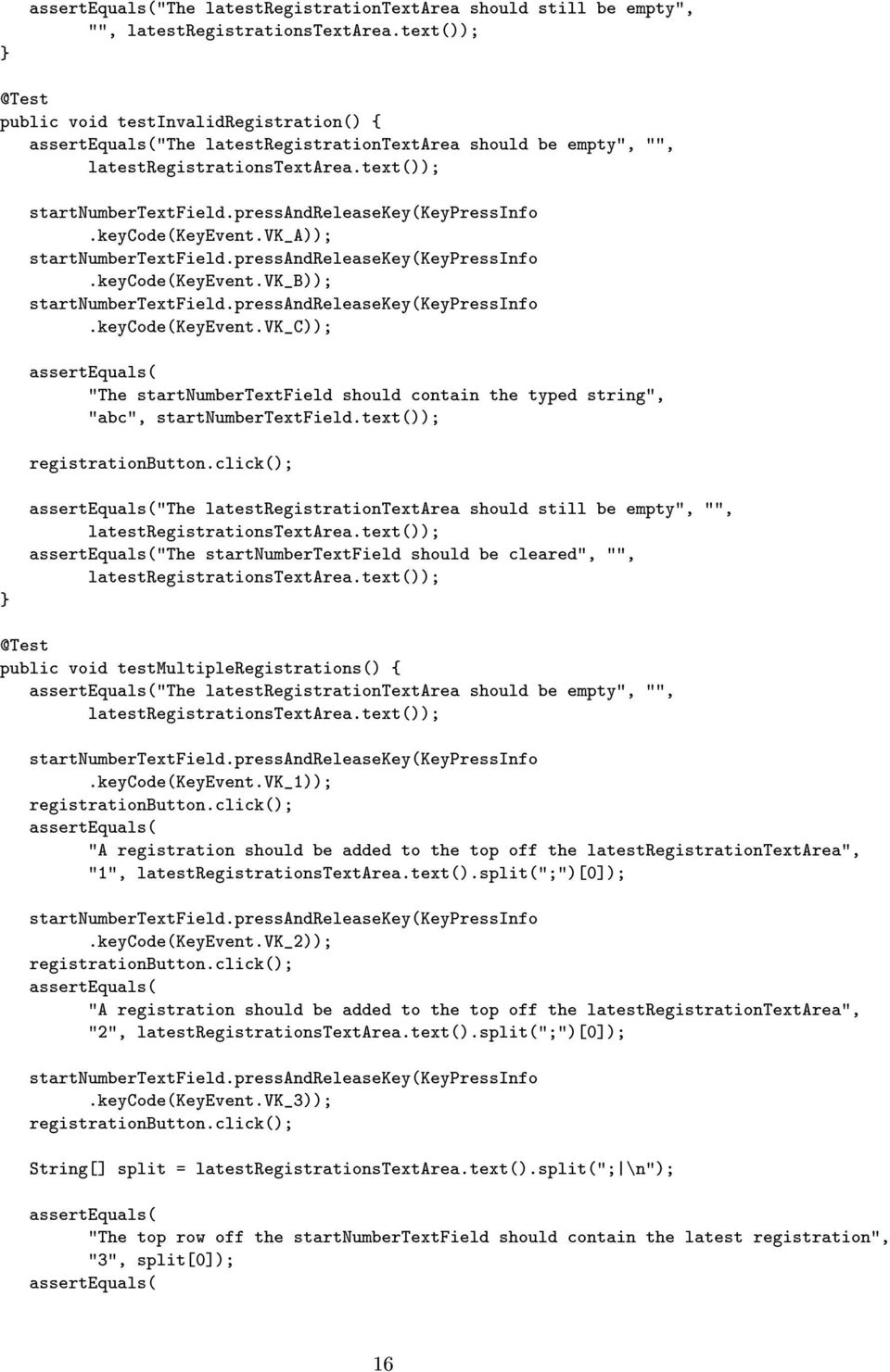 keycode(keyevent.vk_a)); startnumbertextfield.pressandreleasekey(keypressinfo.keycode(keyevent.vk_b)); startnumbertextfield.pressandreleasekey(keypressinfo.keycode(keyevent.vk_c)); "The startnumbertextfield should contain the typed string", "abc", startnumbertextfield.