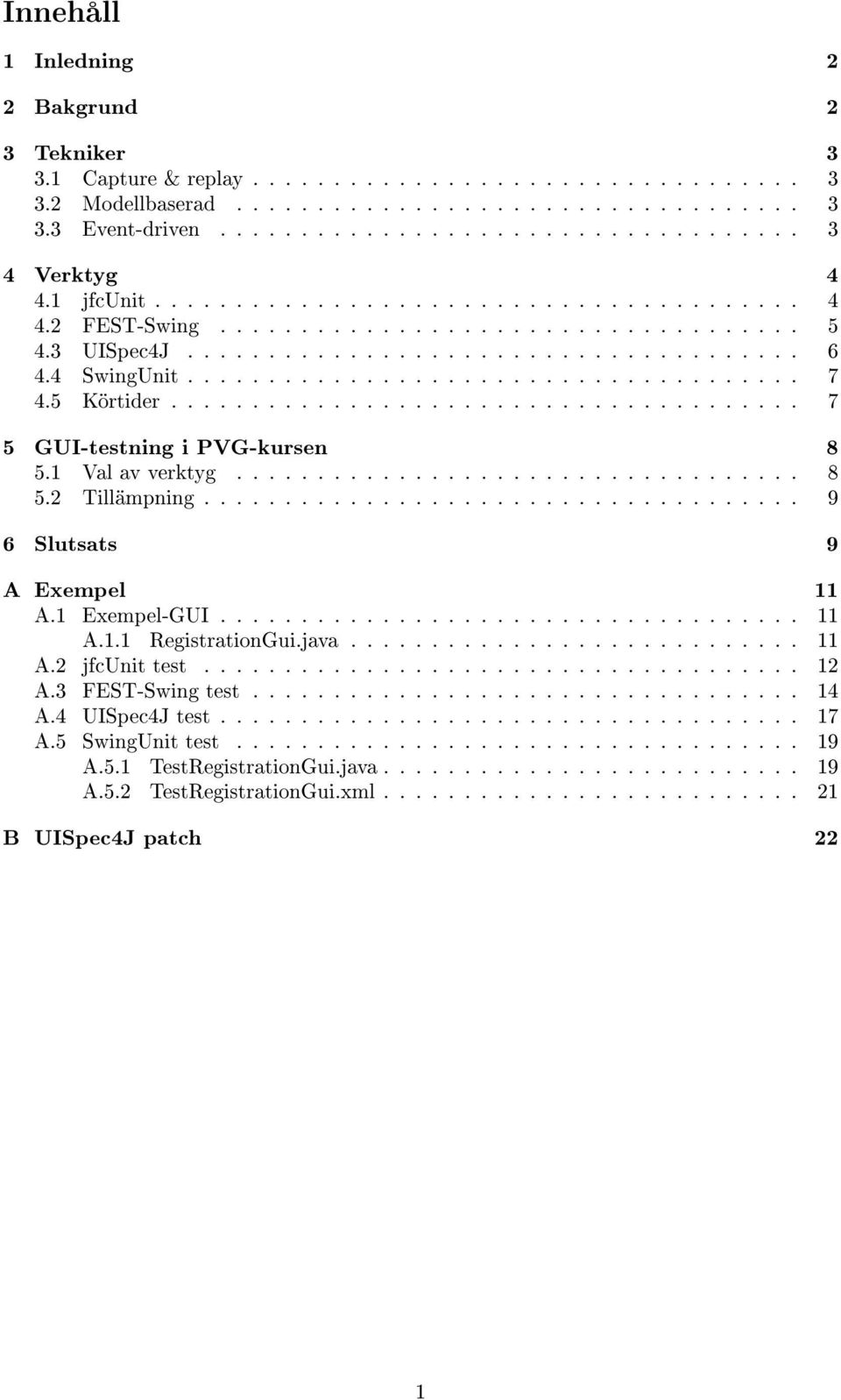 5 Körtider....................................... 7 5 GUI-testning i PVG-kursen 8 5.1 Val av verktyg................................... 8 5.2 Tillämpning..................................... 9 6 Slutsats 9 A Exempel 11 A.