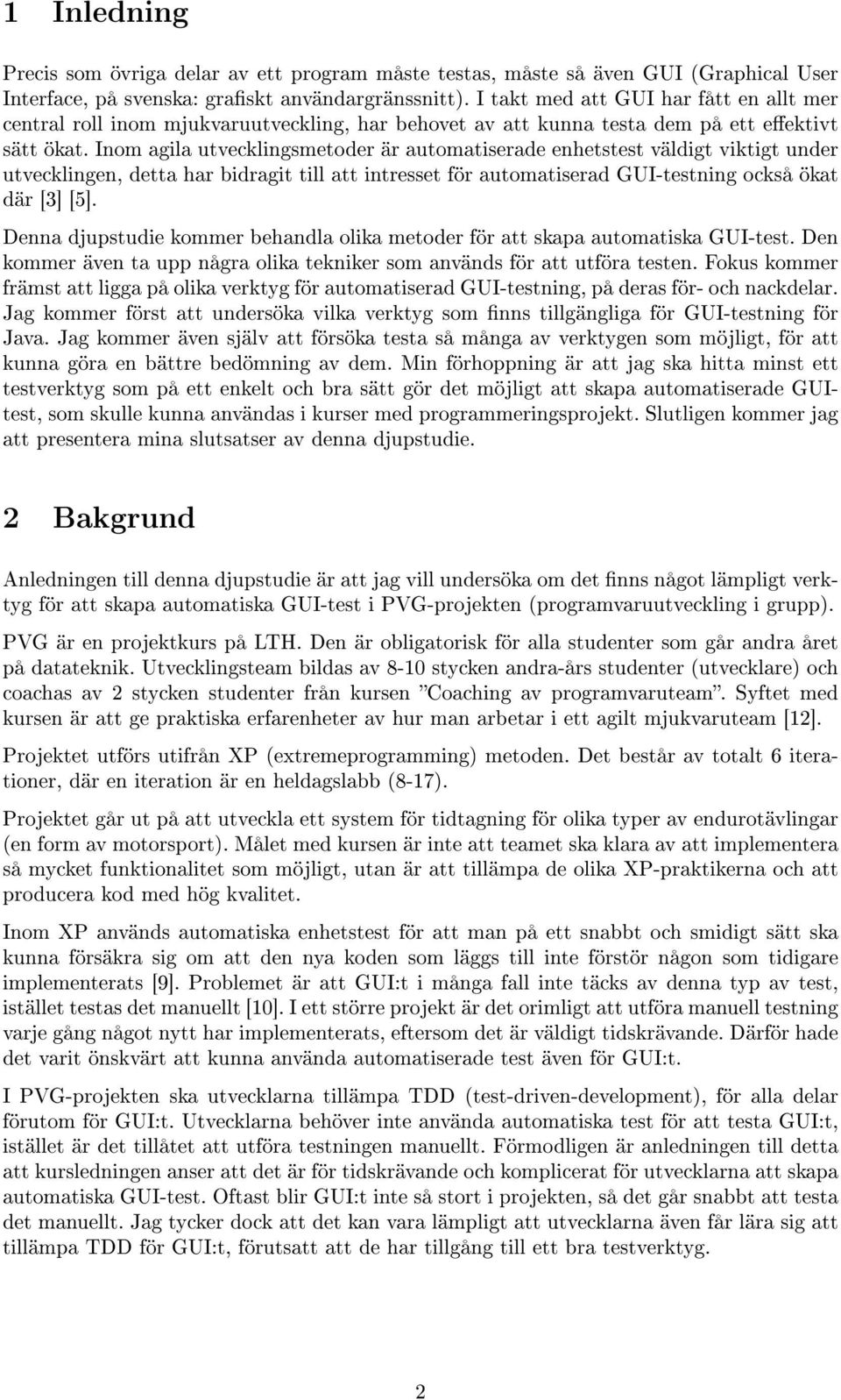Inom agila utvecklingsmetoder är automatiserade enhetstest väldigt viktigt under utvecklingen, detta har bidragit till att intresset för automatiserad GUI-testning också ökat där [3] [5].