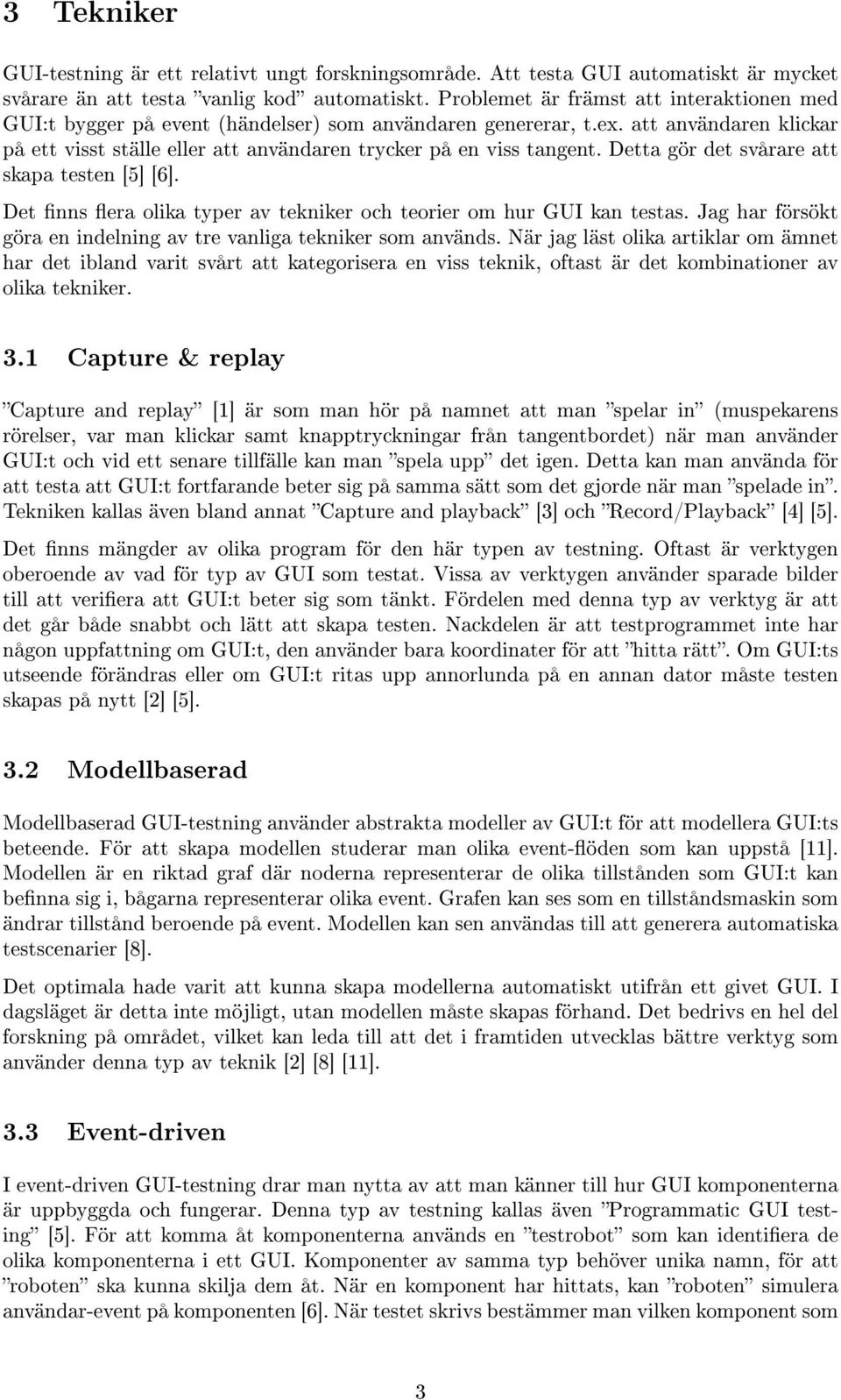 Detta gör det svårare att skapa testen [5] [6]. Det nns era olika typer av tekniker och teorier om hur GUI kan testas. Jag har försökt göra en indelning av tre vanliga tekniker som används.