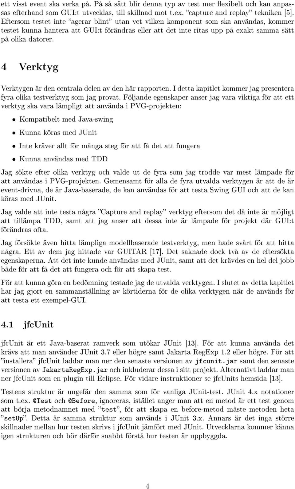 4 Verktyg Verktygen är den centrala delen av den här rapporten. I detta kapitlet kommer jag presentera fyra olika testverktyg som jag provat.