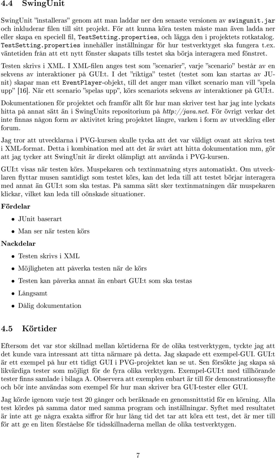 ex. väntetiden från att ett nytt fönster skapats tills testet ska börja interagera med fönstret. Testen skrivs i XML.
