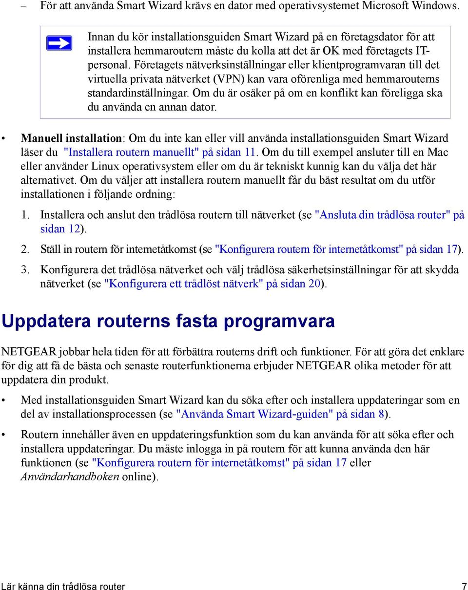 Företagets nätverksinställningar eller klientprogramvaran till det virtuella privata nätverket (VPN) kan vara oförenliga med hemmarouterns standardinställningar.