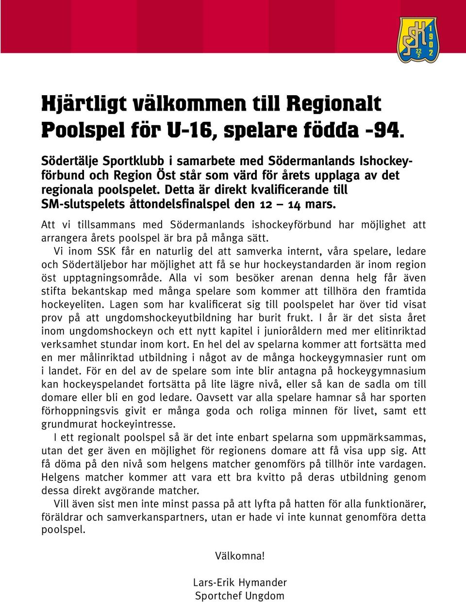 Detta är direkt kvalificerande till SM-slutspelets åttondelsfinalspel den 12 14 mars.