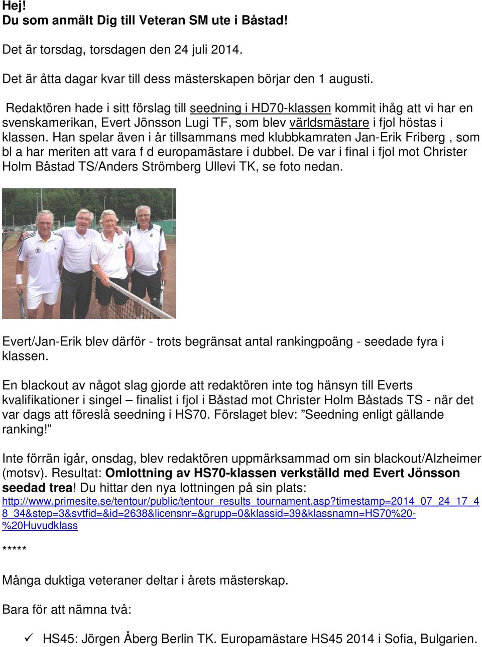 Han spelar även i år tillsammans med klubbkamraten Jan-Erik Friberg, som bl a har meriten att vara f d europamästare i dubbel.