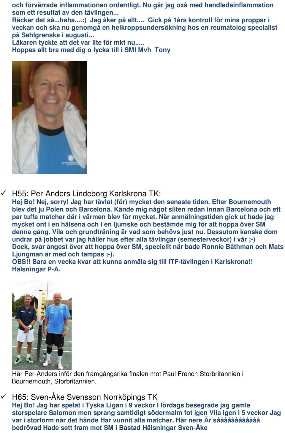 .. Hoppas allt bra med dig o lycka till i SM! Mvh Tony H55: Per-Anders Lindeborg Karlskrona TK: Hej Bo! Nej, sorry! Jag har tävlat (för) mycket den senaste tiden.