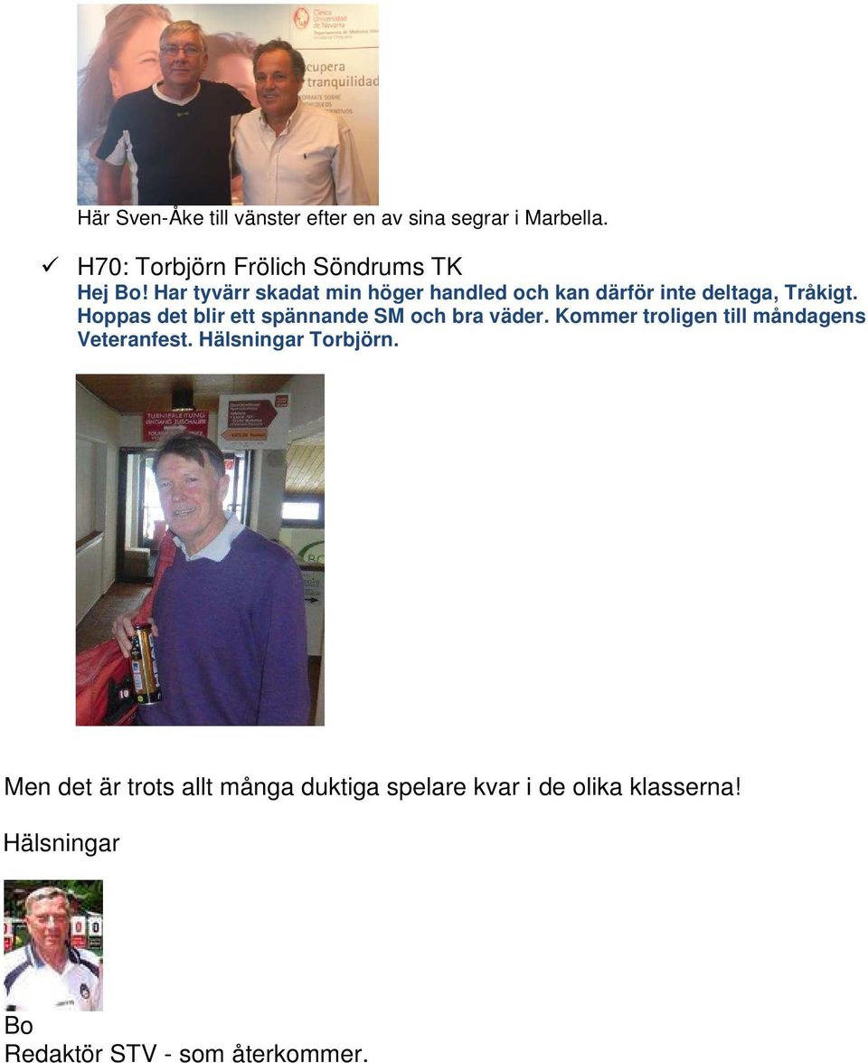 Har tyvärr skadat min höger handled och kan därför inte deltaga, Tråkigt.