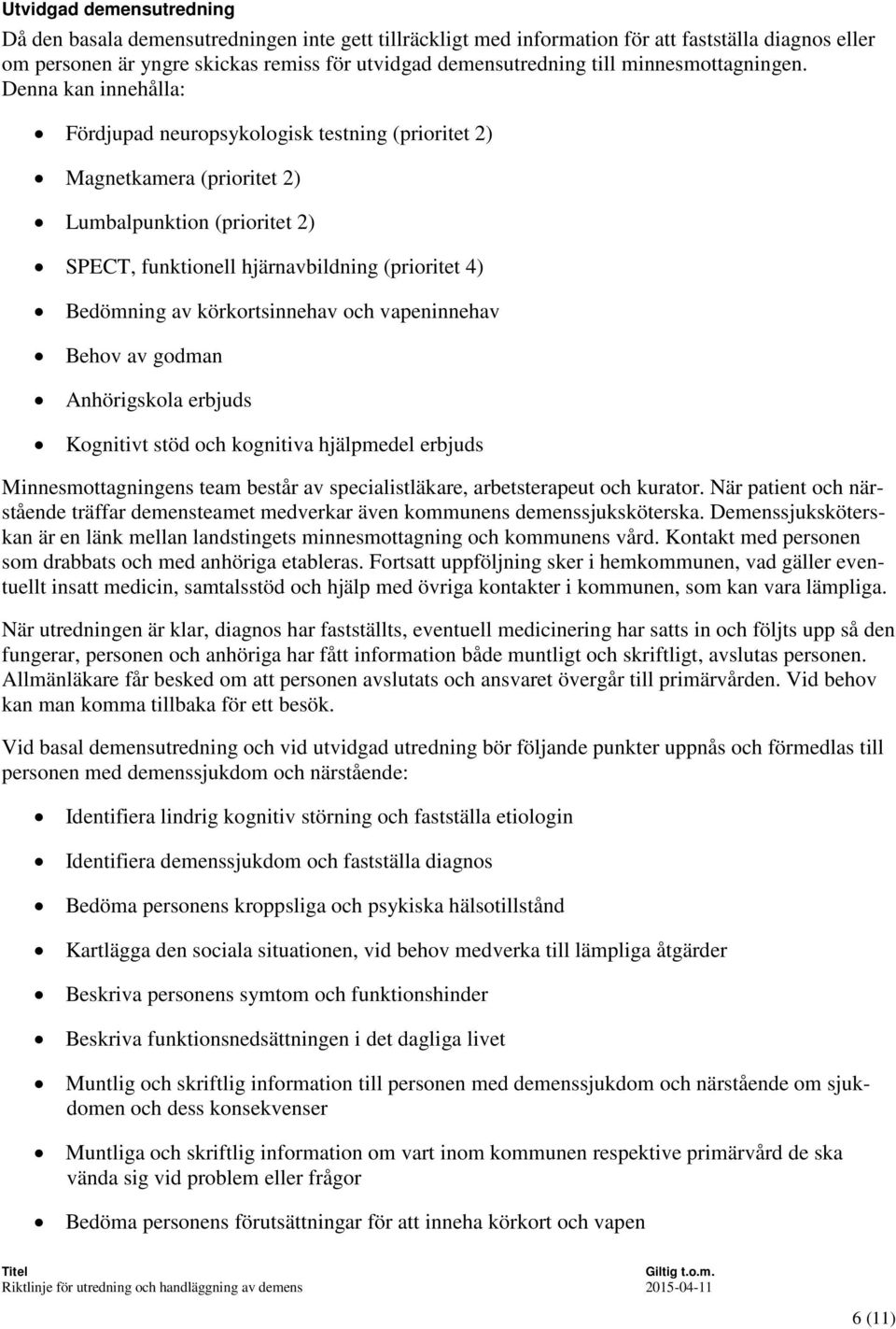 Denna kan innehålla: Fördjupad neuropsykologisk testning (prioritet 2) Magnetkamera (prioritet 2) Lumbalpunktion (prioritet 2) SPECT, funktionell hjärnavbildning (prioritet 4) Bedömning av