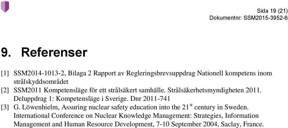 Kompetensläge för ett strålsäkert samhälle. Strålsäkerhetsmyndigheten 2011. Deluppdrag 1: Kompetensläge i Sverige.