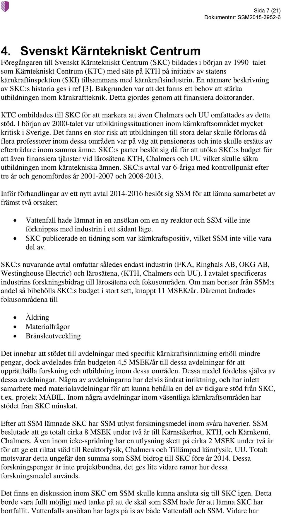 kärnkraftinspektion (SKI) tillsammans med kärnkraftsindustrin. En närmare beskrivning av SKC:s historia ges i ref [3].