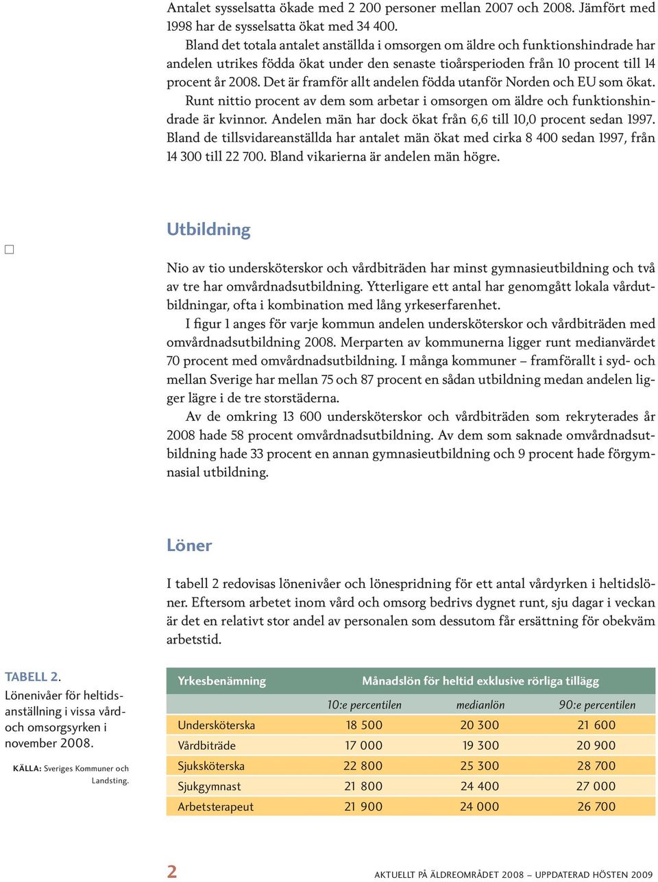 Det är framför allt andelen födda utanför Norden och EU som ökat. Runt nittio procent av dem som arbetar i omsorgen om äldre och funktionshindrade är kvinnor.